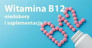 Niedobory witaminy B12 i jej suplementacja